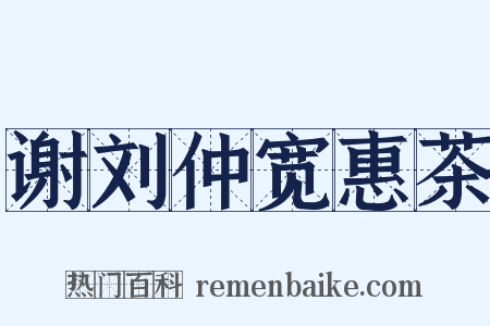 谢刘仲宽惠茶是什么意思的图片